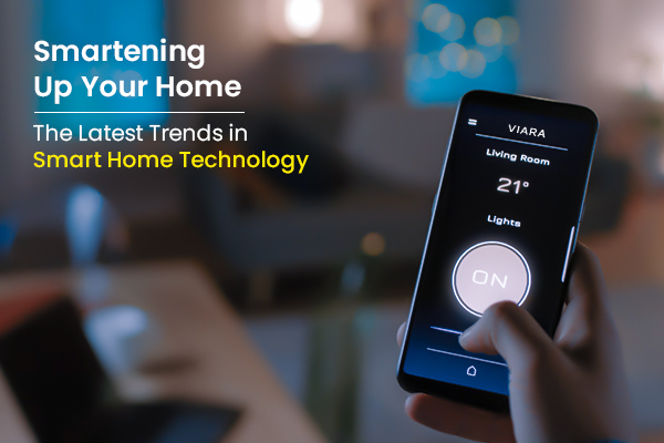 Smartening Up Your Home: The Latest Trends in Smart Home Technology