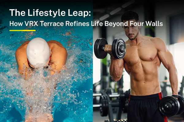 The Lifestyle Leap: How VRX Terrace Refines Life Beyond Four Walls