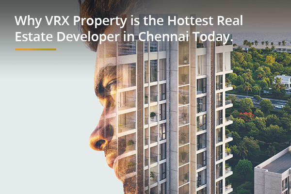 Why VRX Property Is the Hottest Real Estate Developer in Chennai Today